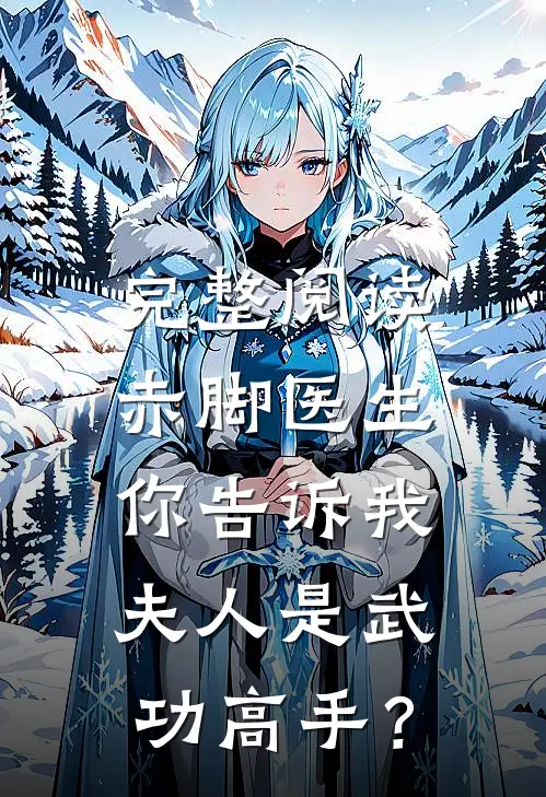 完整阅读赤脚医生，你告诉我夫人是武功高手？