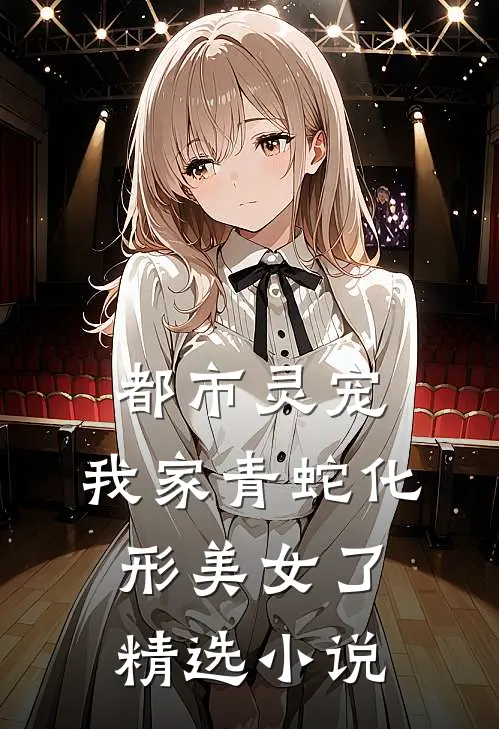 都市灵宠：我家青蛇化形美女了精选小说