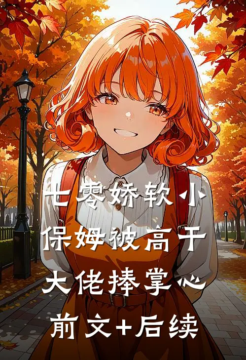 七零娇软小保姆被高干大佬捧掌心前文+后续
