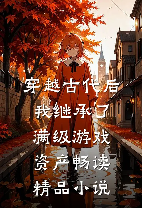 穿越古代后我继承了满级游戏资产畅读精品小说