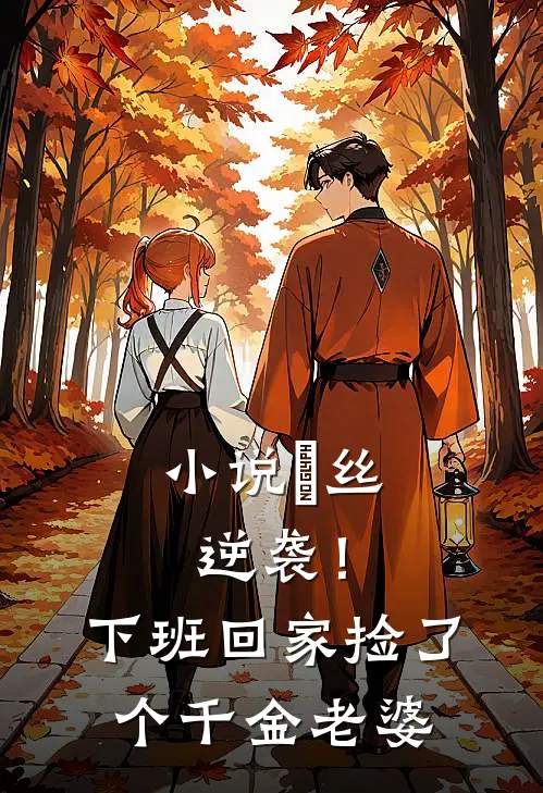 小说屌丝逆袭！下班回家捡了个千金老婆