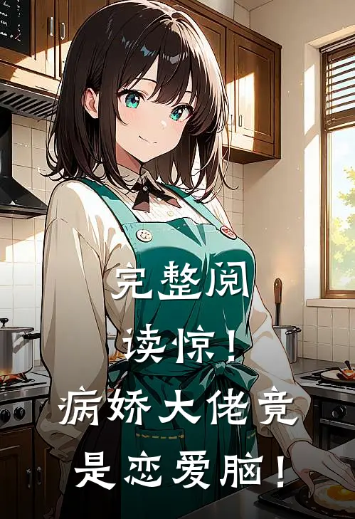 完整阅读惊！病娇大佬竟是恋爱脑！