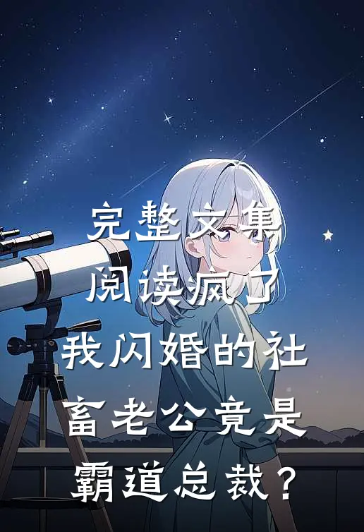 完整文集阅读疯了，我闪婚的社畜老公竟是霸道总裁？