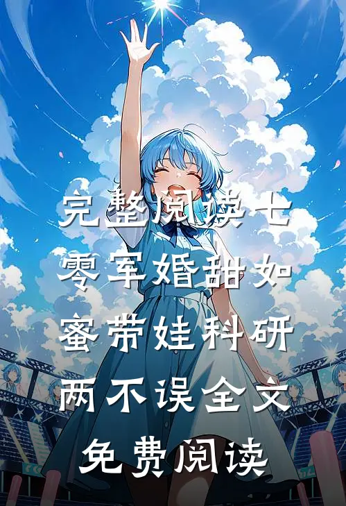 完整阅读七零军婚甜如蜜带娃科研两不误全文免费阅读