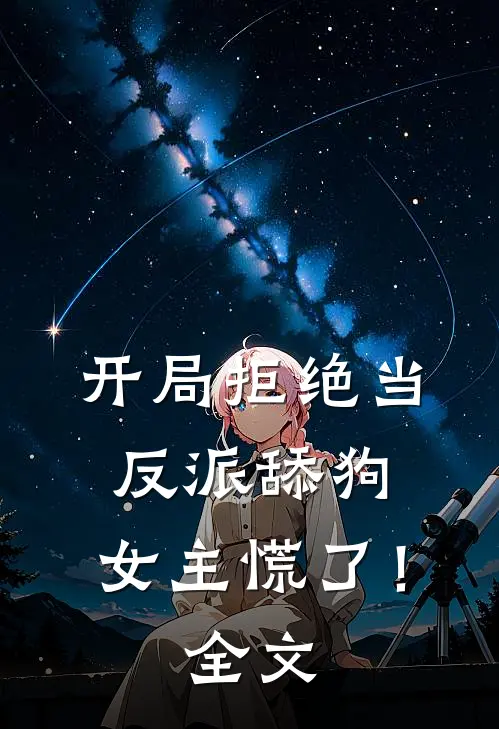 开局拒绝当反派舔狗，女主慌了！全文