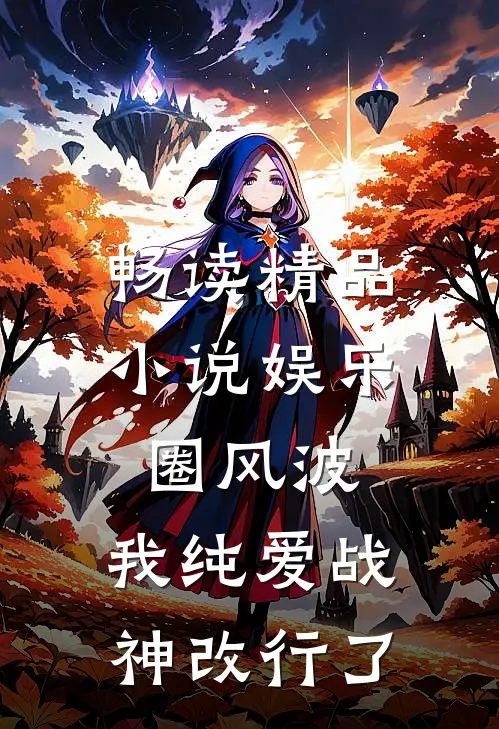 畅读精品小说娱乐圈风波：我纯爱战神改行了