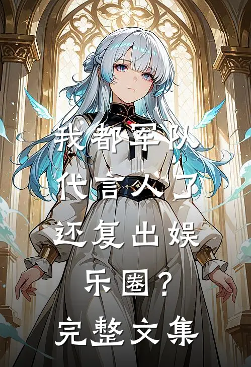 我都军队代言人了，还复出娱乐圈？完整文集