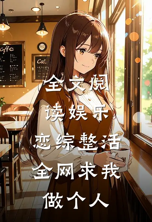 全文阅读娱乐：恋综整活，全网求我做个人