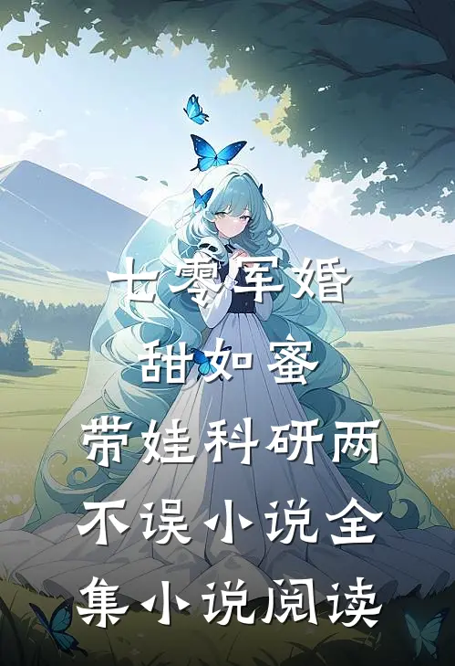 七零军婚甜如蜜,带娃科研两不误小说全集小说阅读