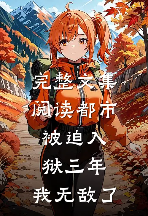 完整文集阅读都市：被迫入狱三年，我无敌了