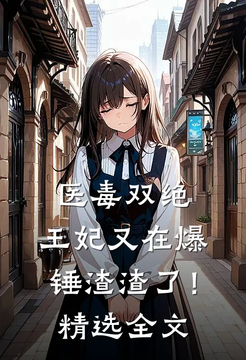 医毒双绝：王妃又在爆锤渣渣了！精选全文