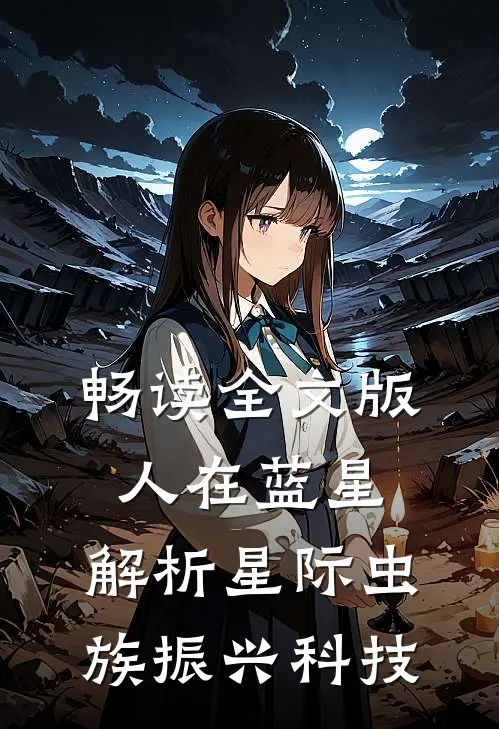 畅读全文版人在蓝星，解析星际虫族振兴科技