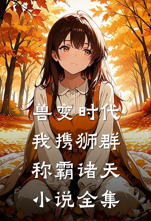 兽变时代，我携狮群称霸诸天小说全集
