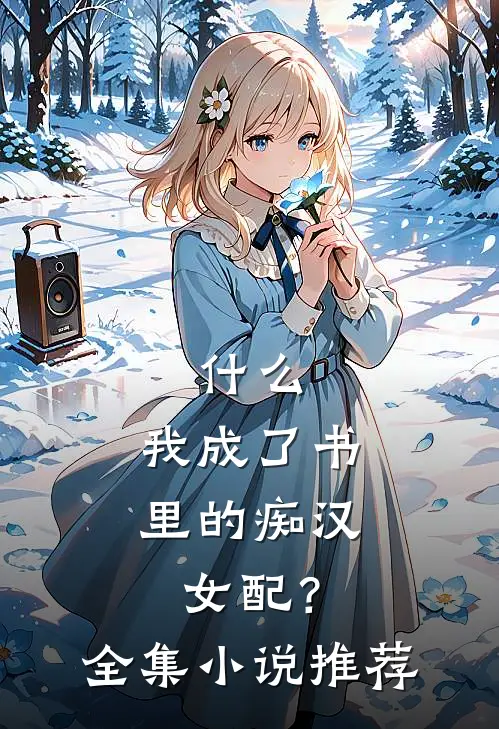 什么，我成了书里的痴汉女配？全集小说推荐