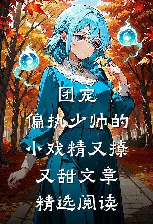 团宠：偏执少帅的小戏精又撩又甜文章精选阅读
