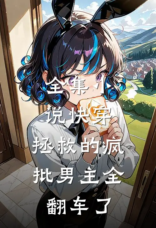 全集小说快穿：拯救的疯批男主全翻车了