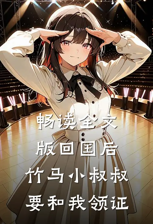畅读全文版回国后，竹马小叔叔要和我领证