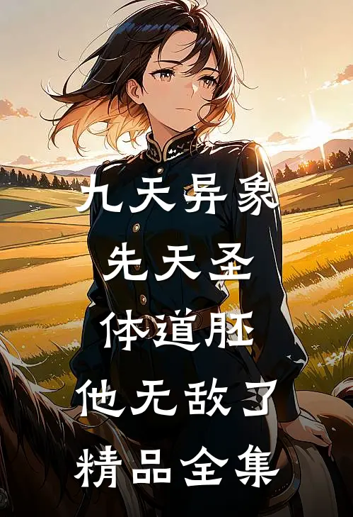 九天异象：先天圣体道胚，他无敌了精品全集