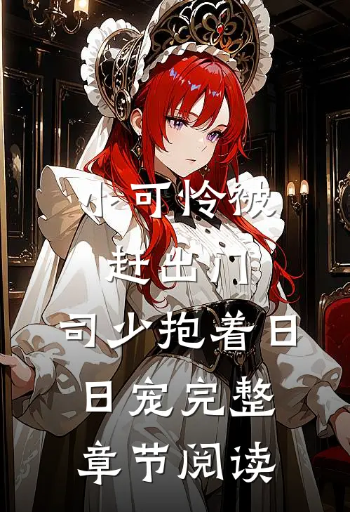 小可怜被赶出门，司少抱着日日宠完整章节阅读