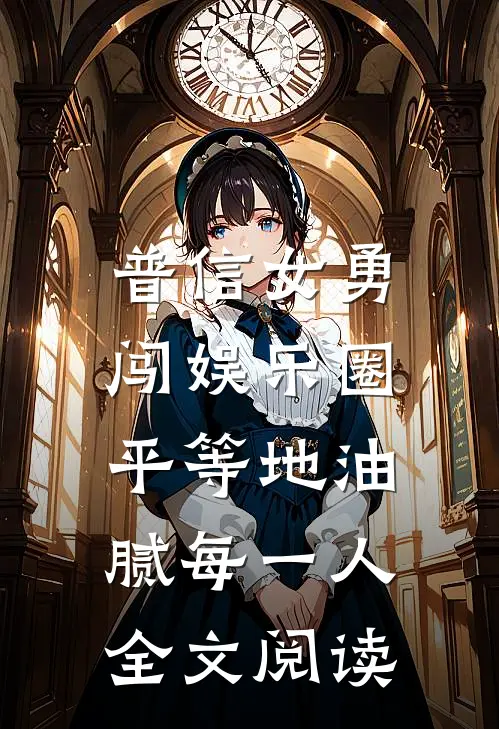 普信女勇闯娱乐圈：平等地油腻每一人全文阅读