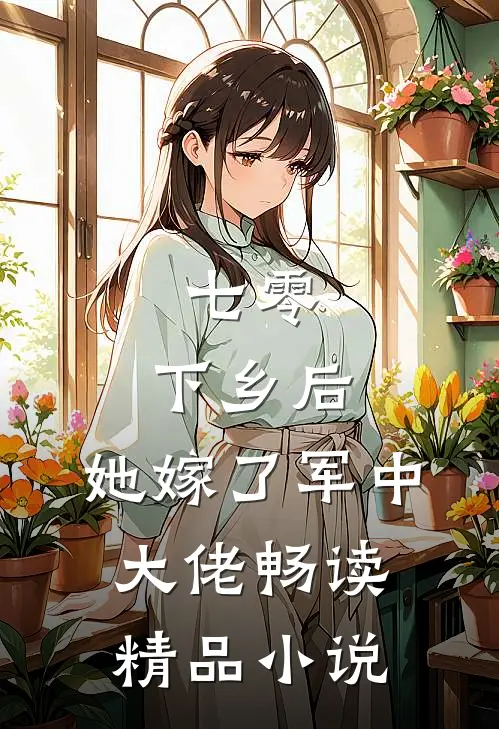 七零：下乡后，她嫁了军中大佬畅读精品小说