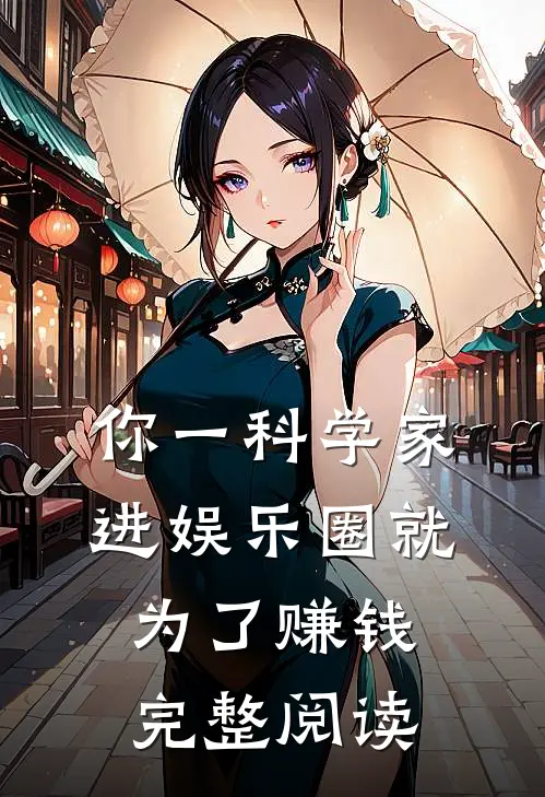 你一科学家，进娱乐圈就为了赚钱完整阅读