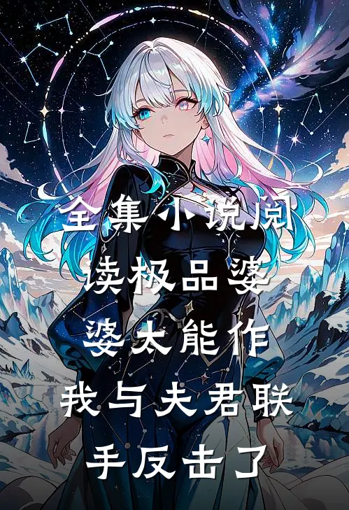 全集小说阅读极品婆婆太能作，我与夫君联手反击了