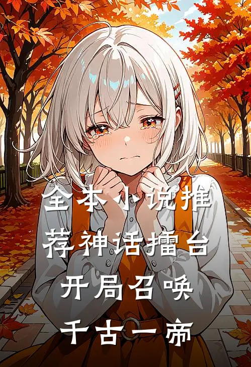 全本小说推荐神话擂台，开局召唤千古一帝