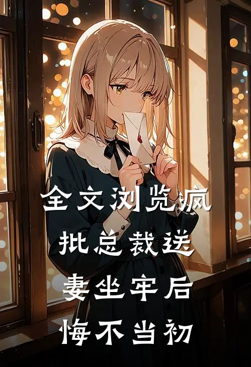 全文浏览疯批总裁送妻坐牢后，悔不当初