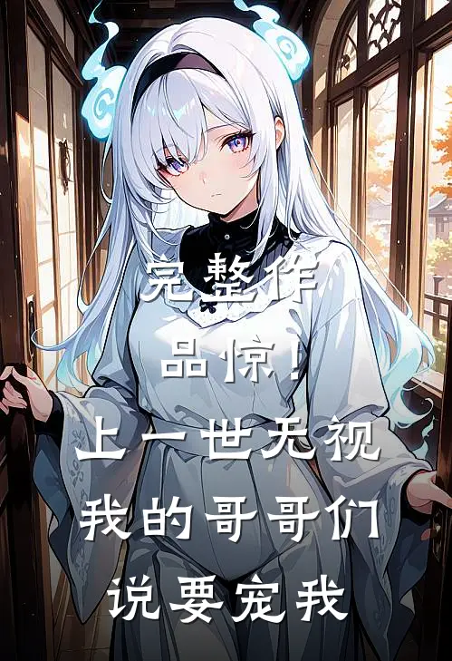完整作品惊！上一世无视我的哥哥们说要宠我