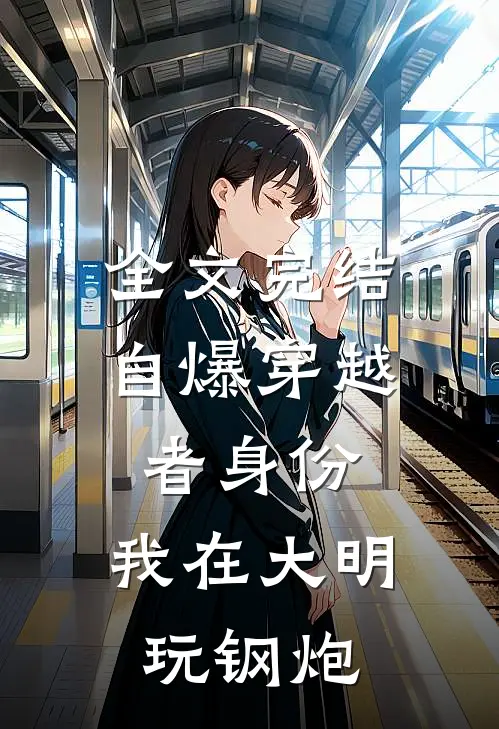 全文完结自爆穿越者身份，我在大明玩钢炮