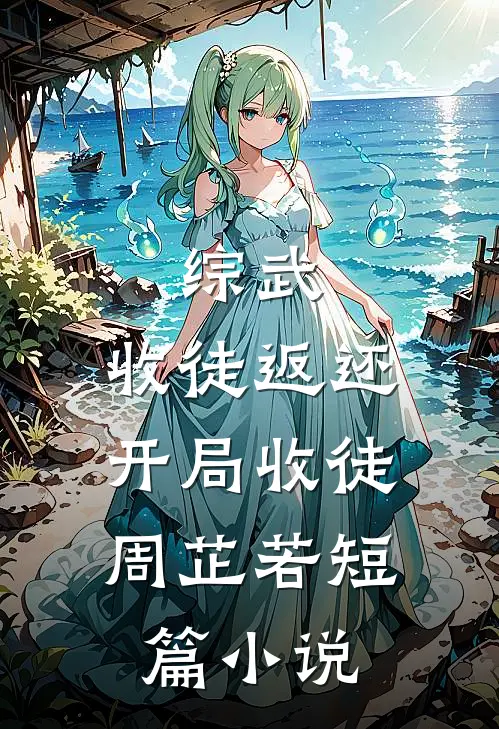 综武：收徒返还，开局收徒周芷若短篇小说