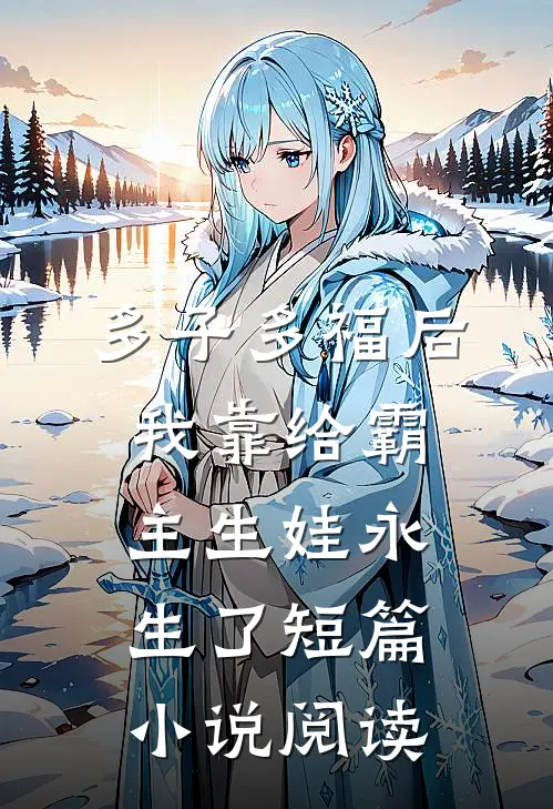 多子多福后，我靠给霸主生娃永生了短篇小说阅读