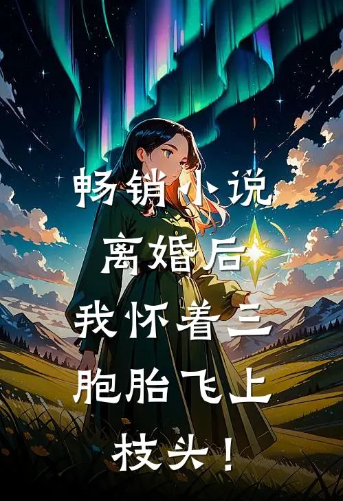 畅销小说离婚后，我怀着三胞胎飞上枝头！