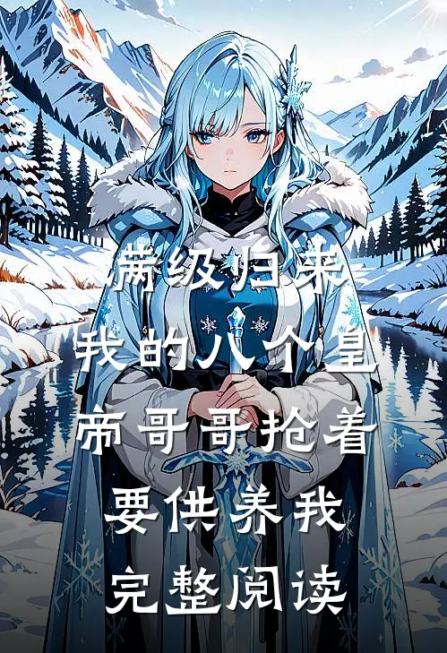 满级归来，我的八个皇帝哥哥抢着要供养我完整阅读