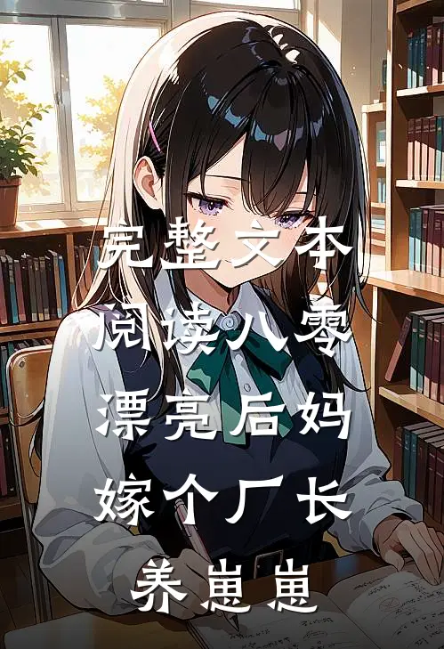 完整文本阅读八零漂亮后妈，嫁个厂长养崽崽