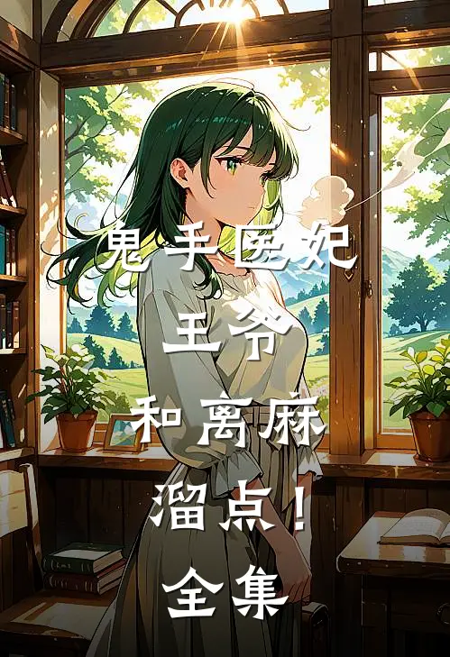 鬼手医妃：王爷，和离麻溜点！全集
