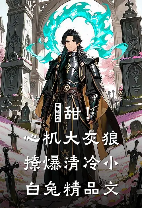 齁甜！心机大灰狼撩爆清冷小白兔精品文