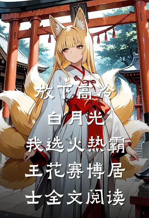 放下高冷白月光，我选火热霸王花赛博居士全文阅读