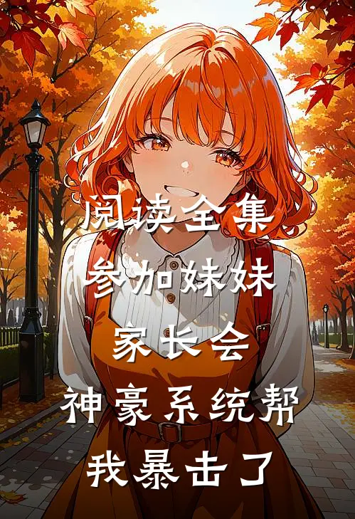 阅读全集参加妹妹家长会，神豪系统帮我暴击了