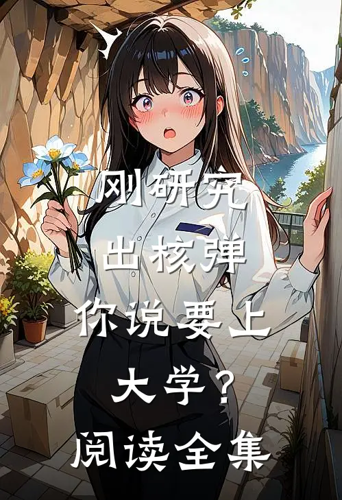 刚研究出核弹，你说要上大学？阅读全集