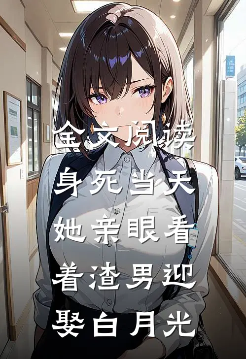 全文阅读身死当天,她亲眼看着渣男迎娶白月光