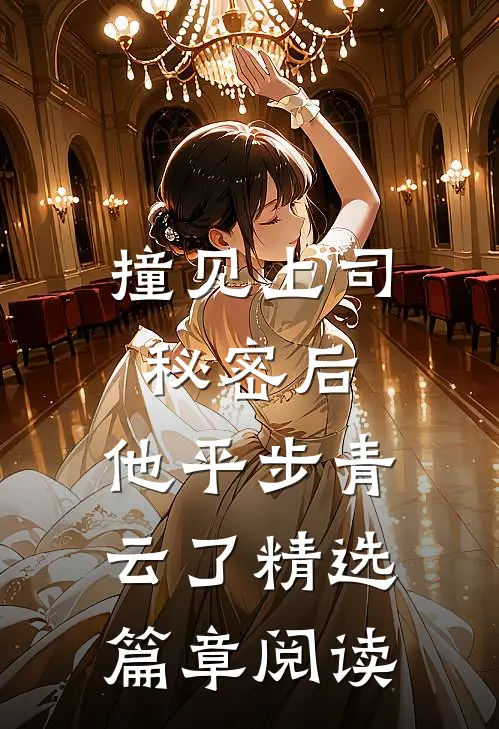 撞见上司秘密后，他平步青云了精选篇章阅读