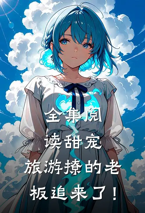 全集阅读甜宠：旅游撩的老板追来了！