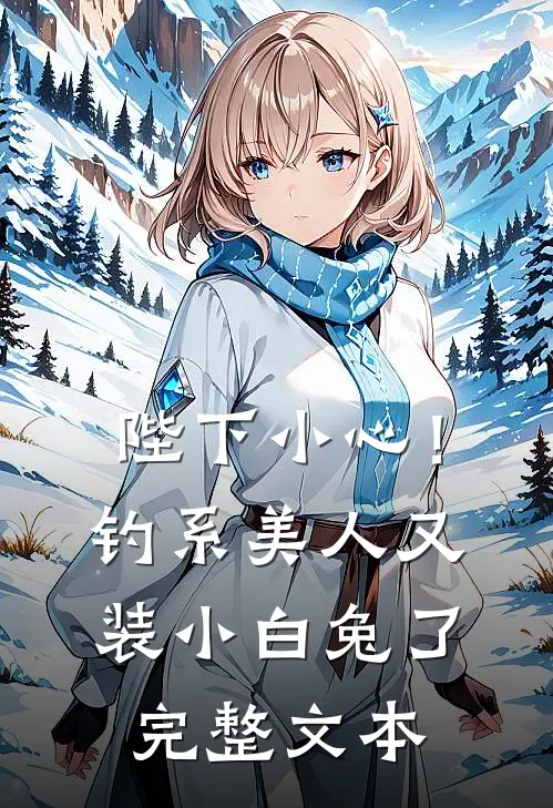 陛下小心！钓系美人又装小白兔了完整文本