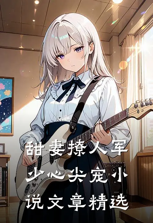 甜妻撩人军少心尖宠 小说文章精选
