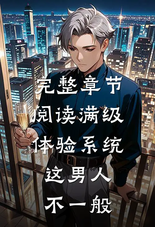 完整章节阅读满级体验系统，这男人不一般