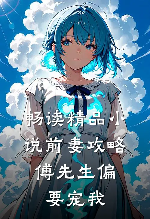 畅读精品小说前妻攻略：傅先生偏要宠我