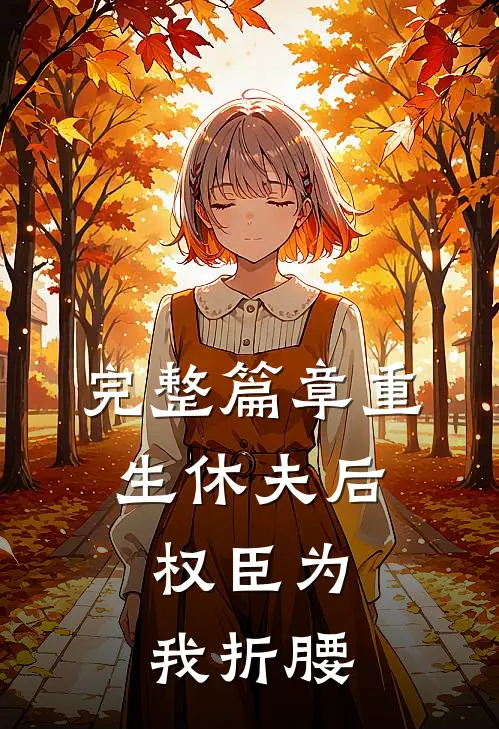 完整篇章重生休夫后，权臣为我折腰