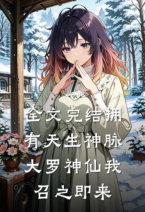 全文完结拥有天生神脉，大罗神仙我召之即来